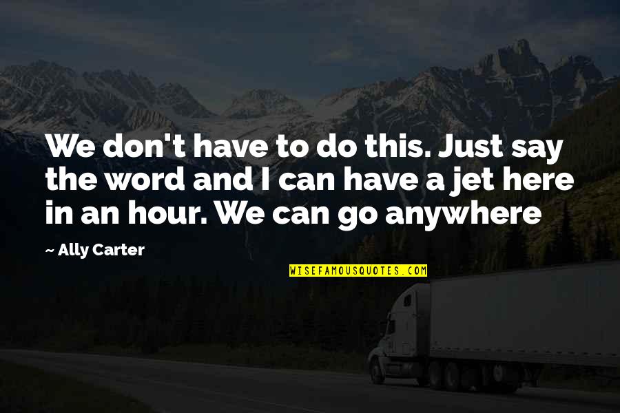 Here We Go Quotes By Ally Carter: We don't have to do this. Just say