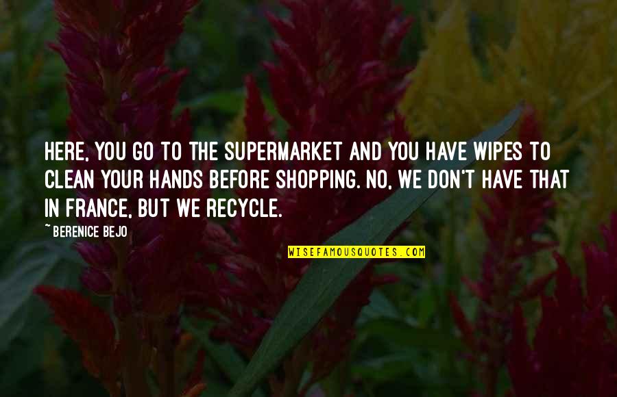 Here We Go Quotes By Berenice Bejo: Here, you go to the supermarket and you