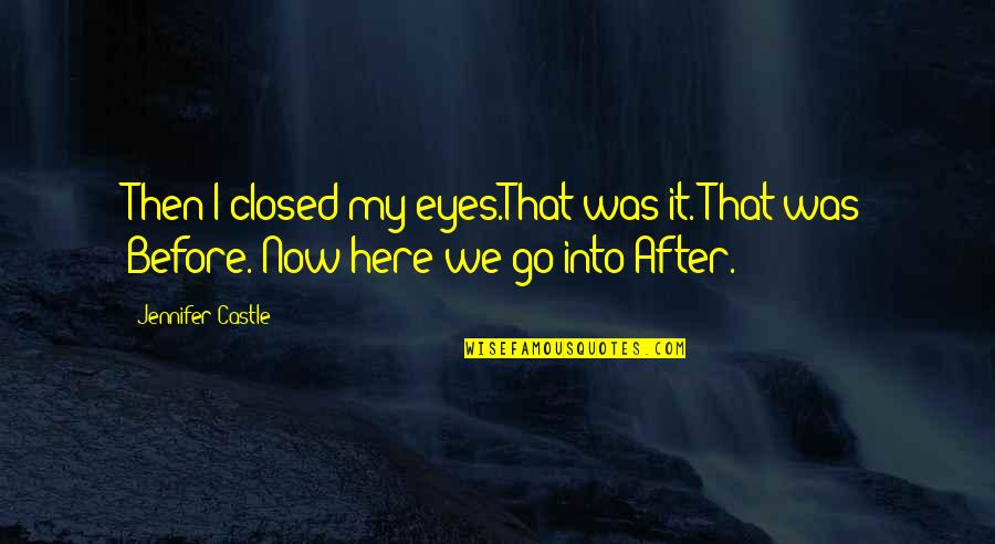 Here We Go Quotes By Jennifer Castle: Then I closed my eyes.That was it. That