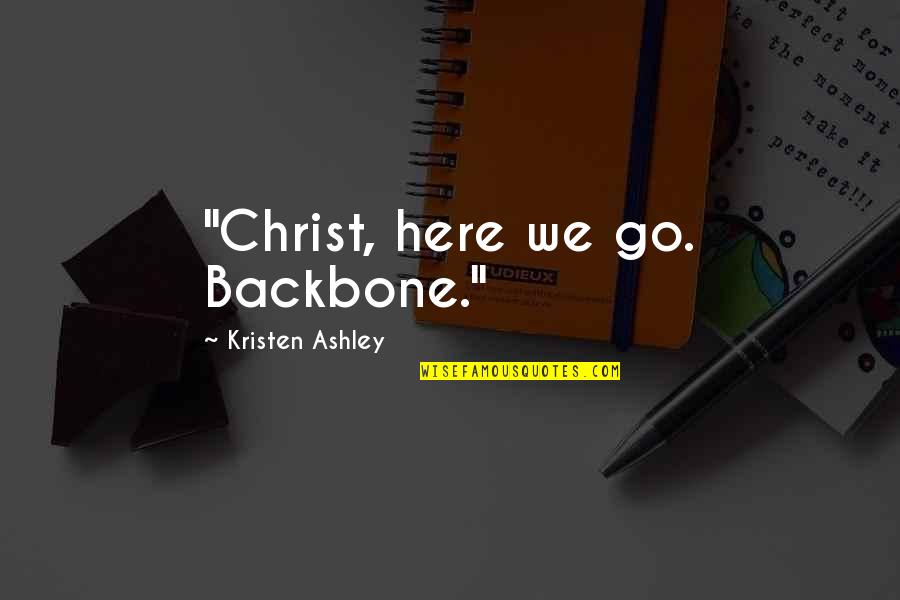 Here We Go Quotes By Kristen Ashley: "Christ, here we go. Backbone."
