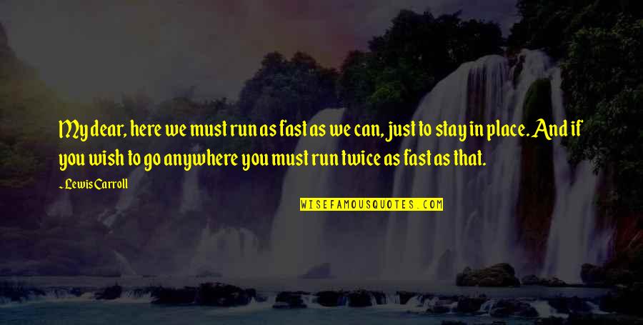 Here We Go Quotes By Lewis Carroll: My dear, here we must run as fast