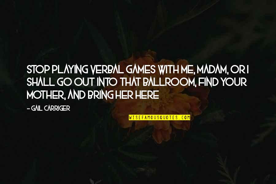 Here With Her Quotes By Gail Carriger: Stop playing verbal games with me, madam, or Here With Her Quotes By Gail Carriger: Stop playing verbal games with me, madam, or