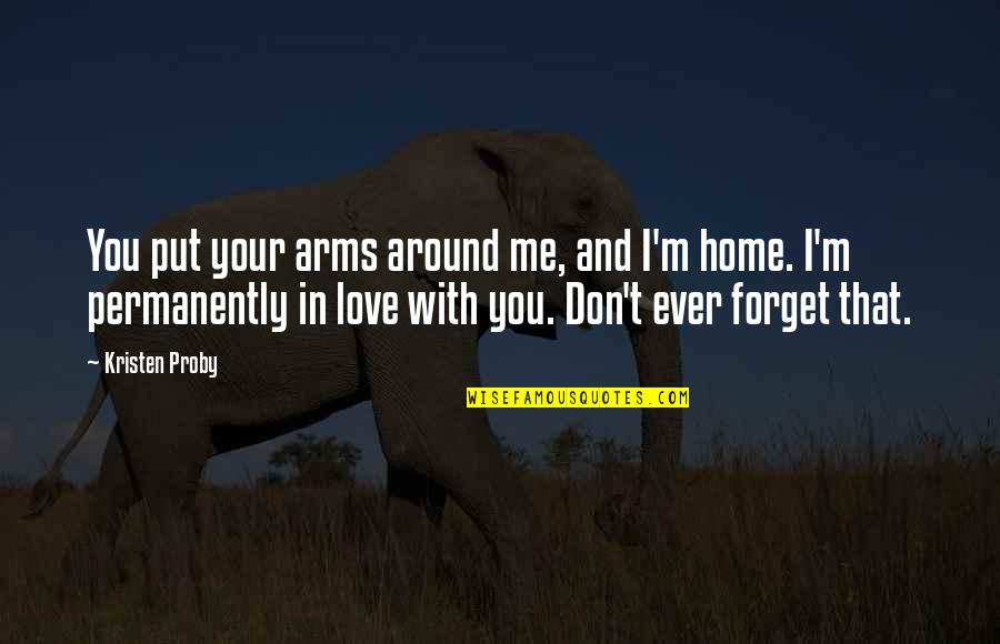 Here Without You 3 Doors Down Quotes By Kristen Proby: You put your arms around me, and I'm Here Without You 3 Doors Down Quotes By Kristen Proby: You put your arms around me, and I'm