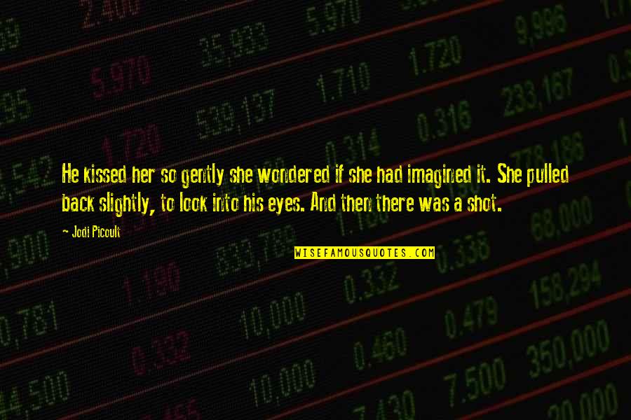 Here Ye Quotes By Jodi Picoult: He kissed her so gently she wondered if Here Ye Quotes By Jodi Picoult: He kissed her so gently she wondered if