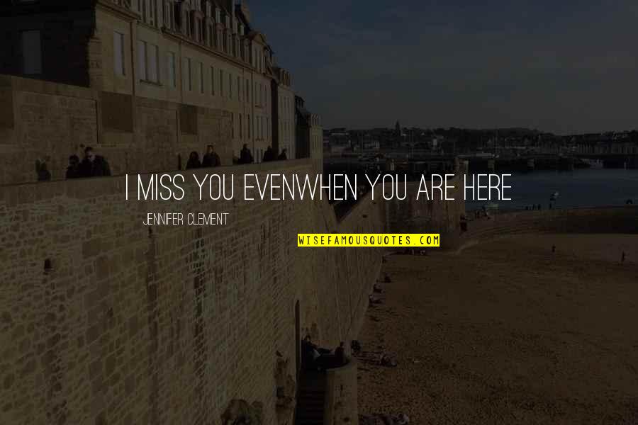 Here You Are Quotes By Jennifer Clement: I miss you evenwhen you are here Here You Are Quotes By Jennifer Clement: I miss you evenwhen you are here