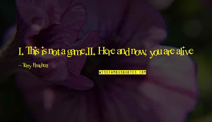 Here You Are Quotes By Terry Pratchett: I. This is not a game.II. Here and Here You Are Quotes By Terry Pratchett: I. This is not a game.II. Here and