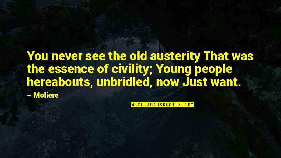 Hereabouts Quotes By Moliere: You never see the old austerity That was Hereabouts Quotes By Moliere: You never see the old austerity That was