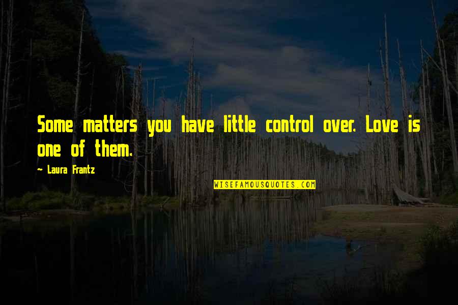 Hereafter Book Quotes By Laura Frantz: Some matters you have little control over. Love