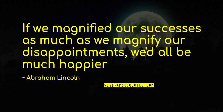 Hereafter Islam Quotes By Abraham Lincoln: If we magnified our successes as much as