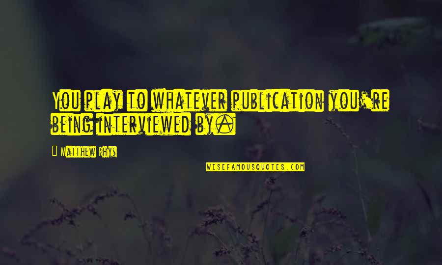 Hereafter Islam Quotes By Matthew Rhys: You play to whatever publication you're being interviewed