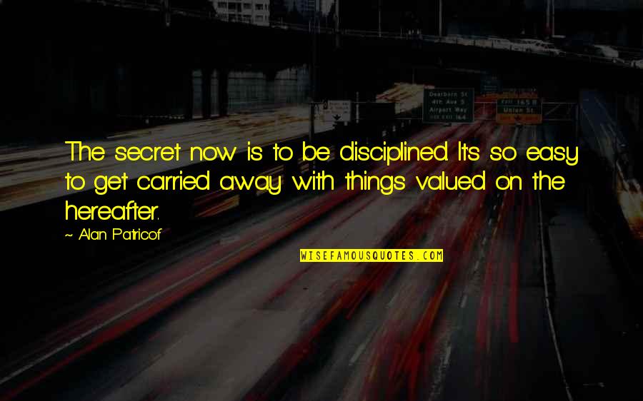 Hereafter Quotes By Alan Patricof: The secret now is to be disciplined. It's
