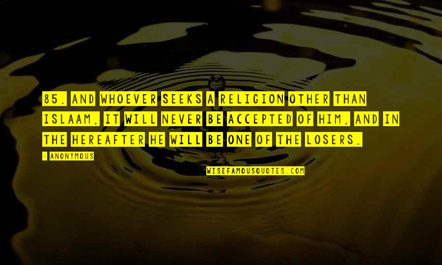 Hereafter Quotes By Anonymous: 85. And whoever seeks a religion other than
