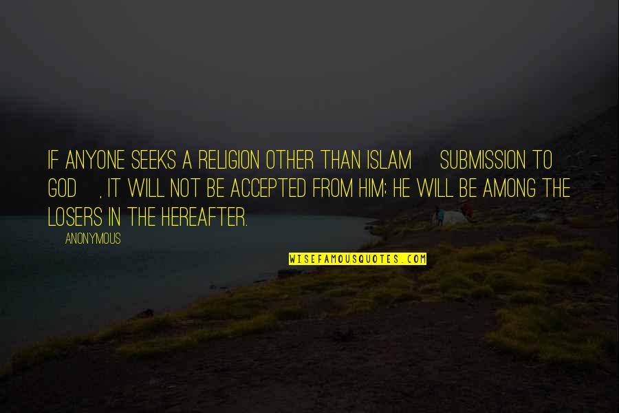 Hereafter Quotes By Anonymous: If anyone seeks a religion other than Islam