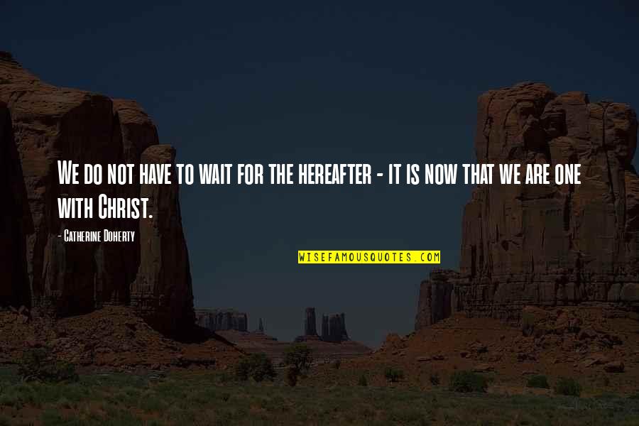 Hereafter Quotes By Catherine Doherty: We do not have to wait for the