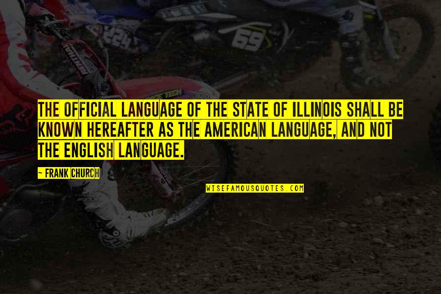 Hereafter Quotes By Frank Church: The official language of the State of Illinois