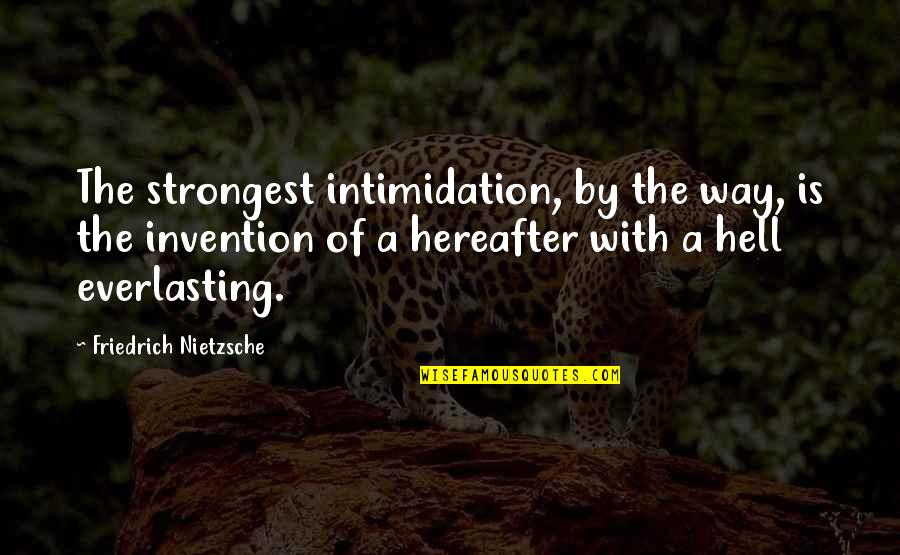 Hereafter Quotes By Friedrich Nietzsche: The strongest intimidation, by the way, is the