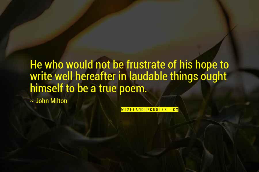 Hereafter Quotes By John Milton: He who would not be frustrate of his