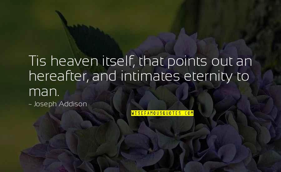 Hereafter Quotes By Joseph Addison: Tis heaven itself, that points out an hereafter,