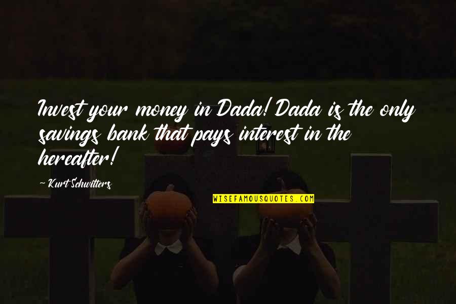 Hereafter Quotes By Kurt Schwitters: Invest your money in Dada! Dada is the