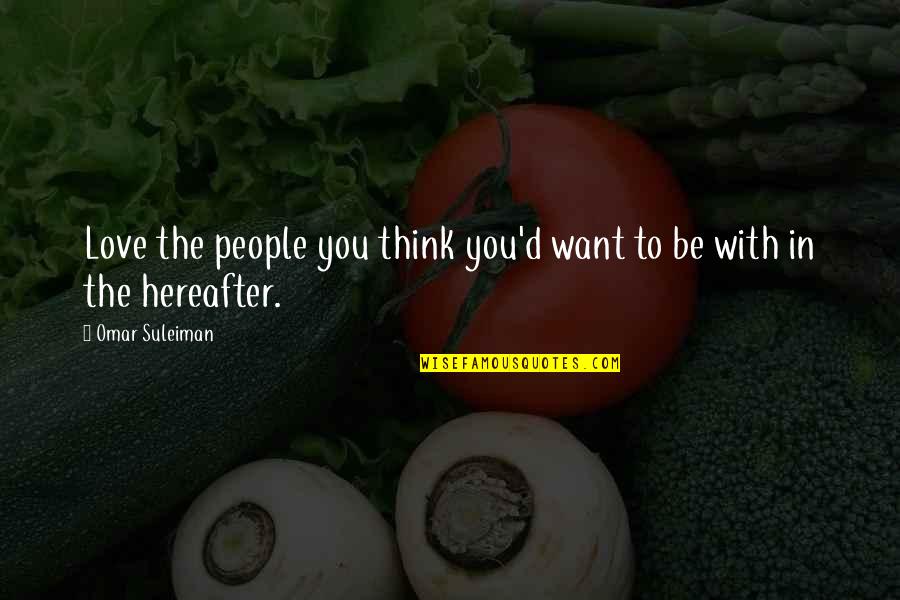 Hereafter Quotes By Omar Suleiman: Love the people you think you'd want to