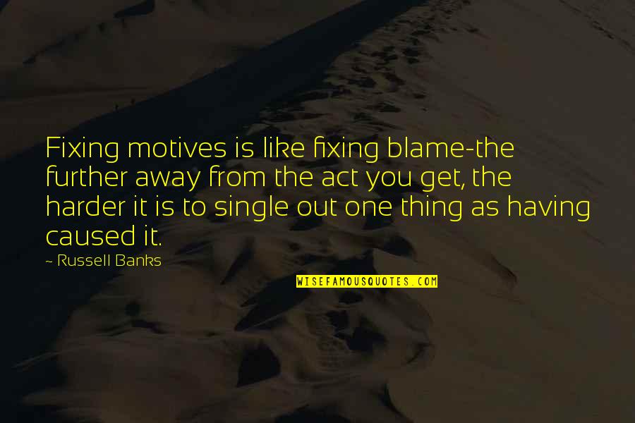 Hereafter Quotes By Russell Banks: Fixing motives is like fixing blame-the further away