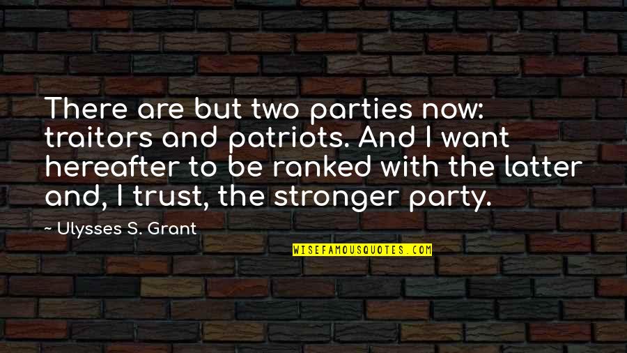 Hereafter Quotes By Ulysses S. Grant: There are but two parties now: traitors and