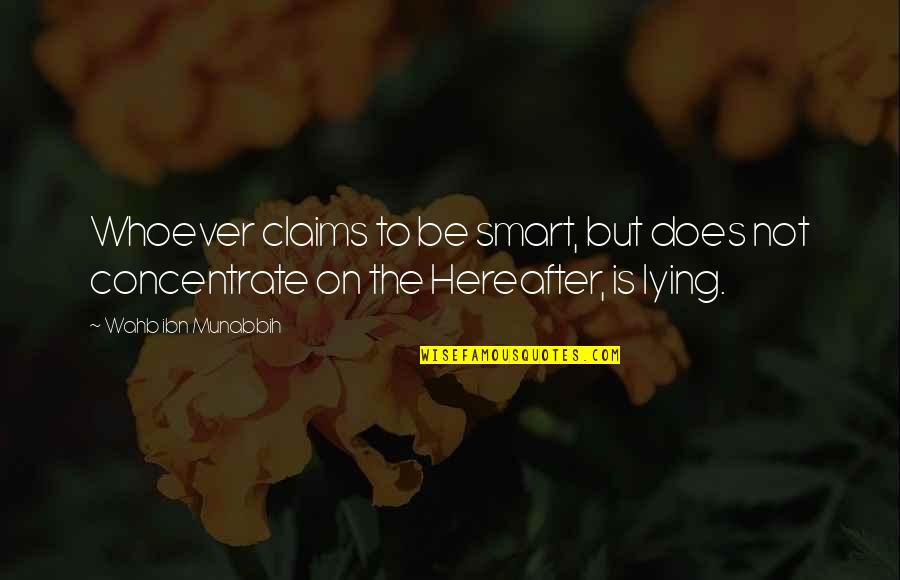 Hereafter Quotes By Wahb Ibn Munabbih: Whoever claims to be smart, but does not