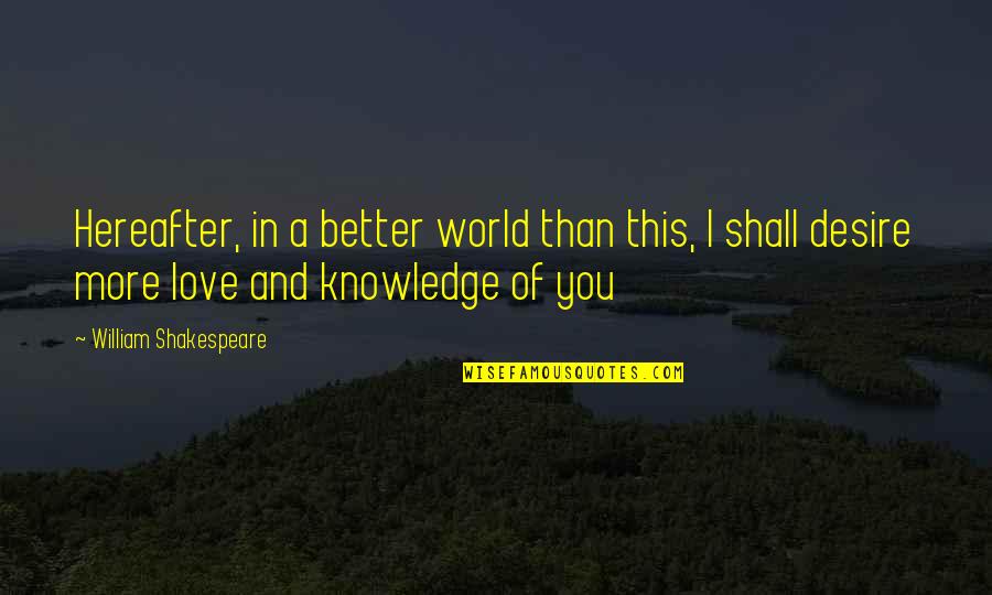 Hereafter Quotes By William Shakespeare: Hereafter, in a better world than this, I