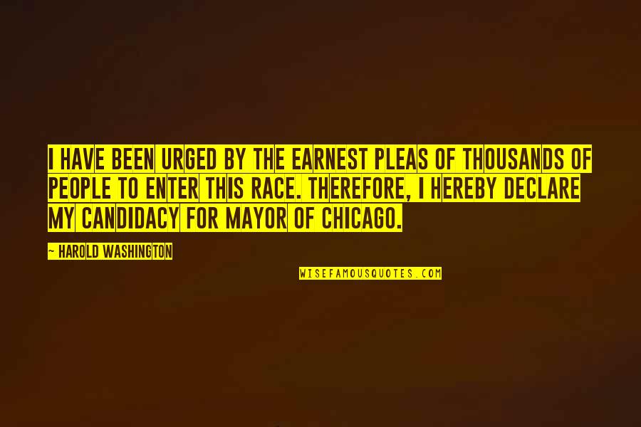 Hereby Quotes By Harold Washington: I have been urged by the earnest pleas Hereby Quotes By Harold Washington: I have been urged by the earnest pleas