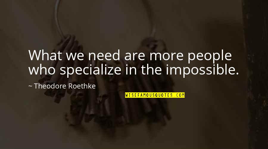 Herecka Luke Ov Quotes By Theodore Roethke: What we need are more people who specialize