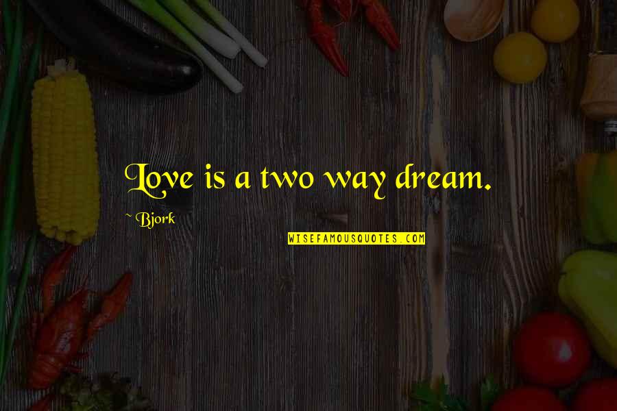 Herecka Quotes By Bjork: Love is a two way dream. Herecka Quotes By Bjork: Love is a two way dream.