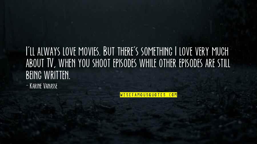 Heredamos Los Pecados Quotes By Karine Vanasse: I'll always love movies. But there's something I Heredamos Los Pecados Quotes By Karine Vanasse: I'll always love movies. But there's something I