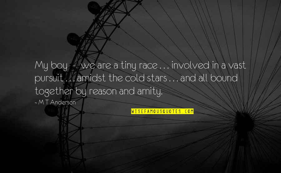 Heredamos Los Pecados Quotes By M T Anderson: My boy - we are a tiny race Heredamos Los Pecados Quotes By M T Anderson: My boy - we are a tiny race