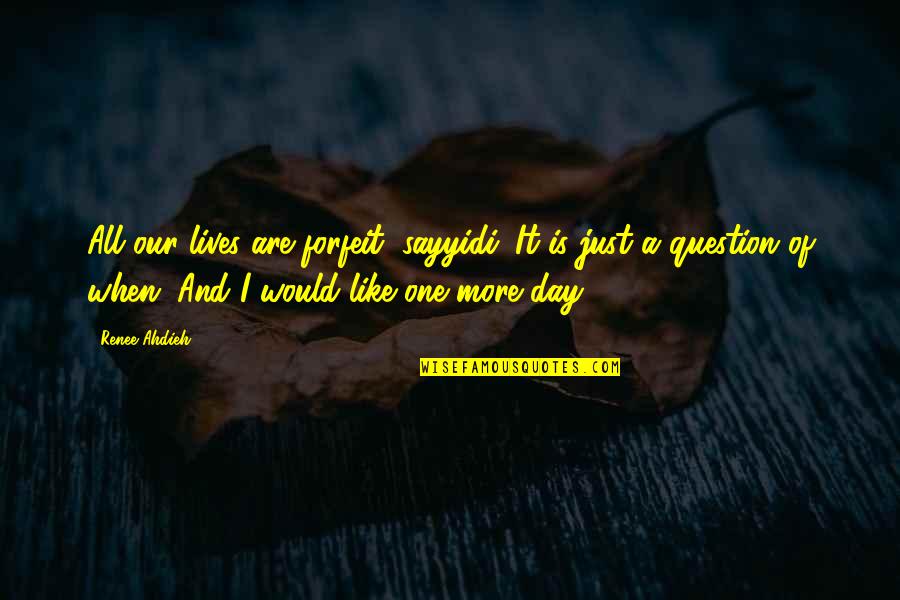 Herederos De Dios Quotes By Renee Ahdieh: All our lives are forfeit, sayyidi. It is Herederos De Dios Quotes By Renee Ahdieh: All our lives are forfeit, sayyidi. It is