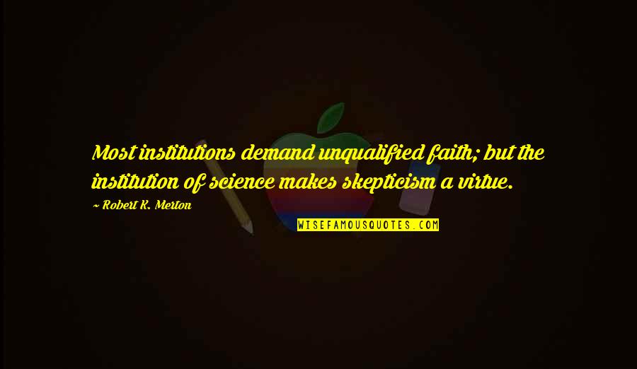 Herederos De Dios Quotes By Robert K. Merton: Most institutions demand unqualified faith; but the institution Herederos De Dios Quotes By Robert K. Merton: Most institutions demand unqualified faith; but the institution