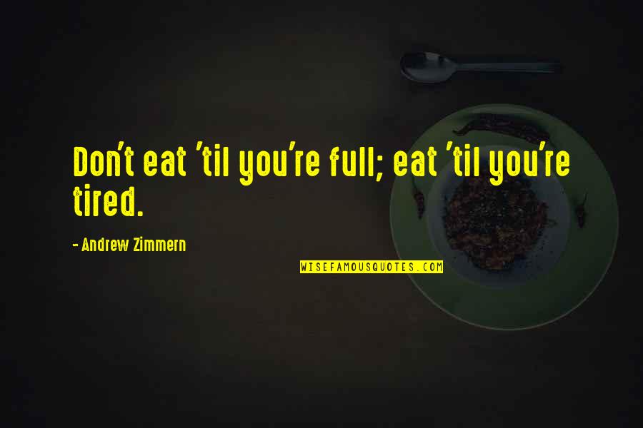 Hereditable Quotes By Andrew Zimmern: Don't eat 'til you're full; eat 'til you're