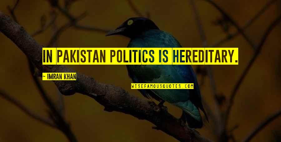 Hereditary Quotes By Imran Khan: In Pakistan politics is hereditary. Hereditary Quotes By Imran Khan: In Pakistan politics is hereditary.