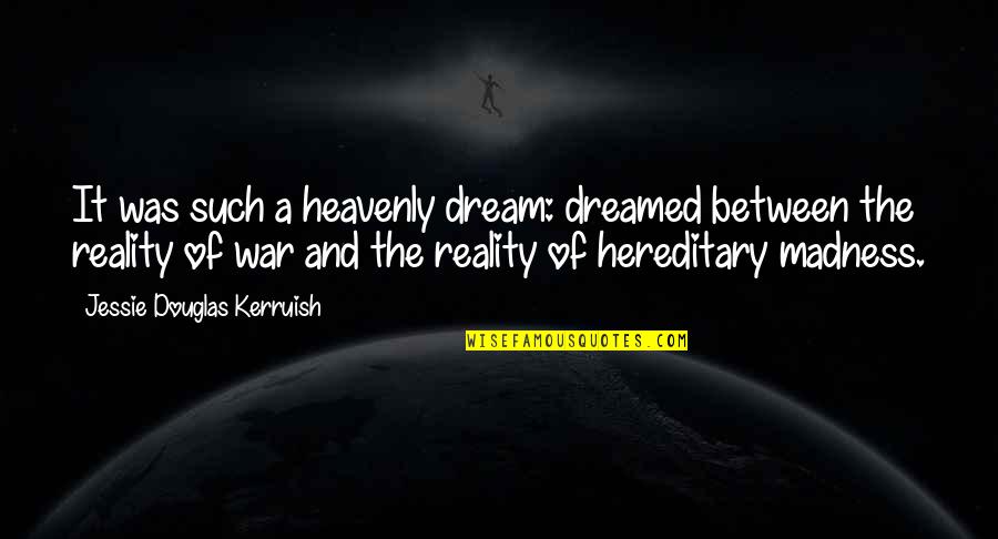 Hereditary Quotes By Jessie Douglas Kerruish: It was such a heavenly dream: dreamed between Hereditary Quotes By Jessie Douglas Kerruish: It was such a heavenly dream: dreamed between