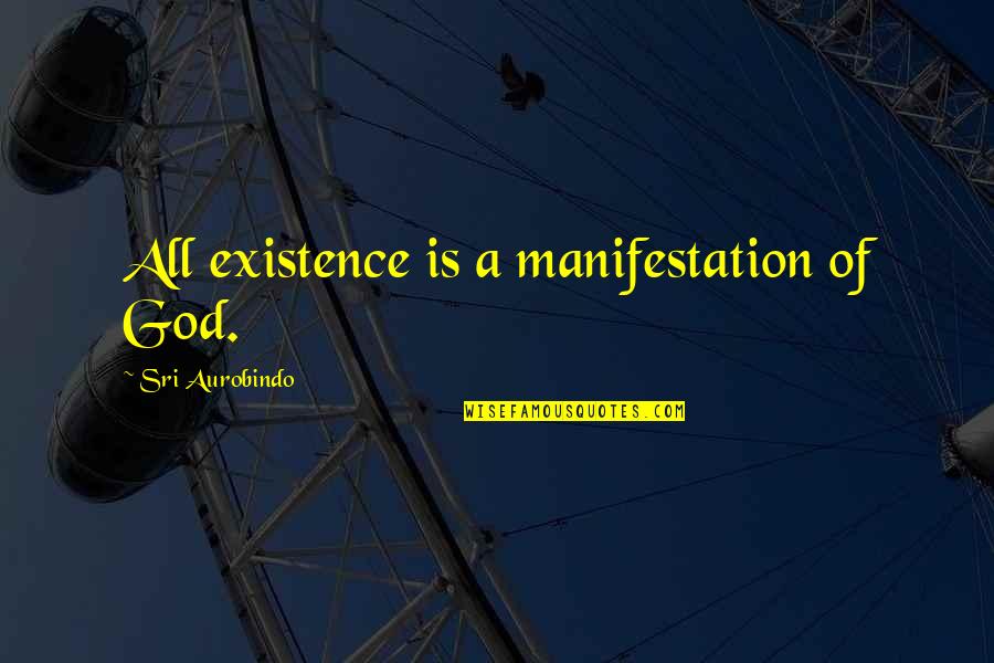 Heredities Quotes By Sri Aurobindo: All existence is a manifestation of God. Heredities Quotes By Sri Aurobindo: All existence is a manifestation of God.