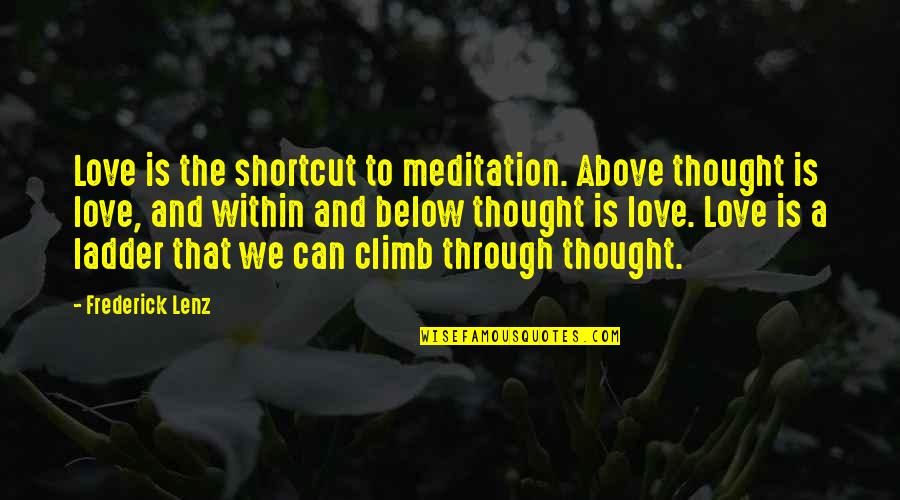 Heredity Important Quotes By Frederick Lenz: Love is the shortcut to meditation. Above thought Heredity Important Quotes By Frederick Lenz: Love is the shortcut to meditation. Above thought