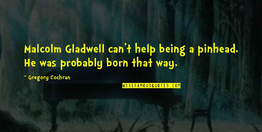 Heredity Quotes By Gregory Cochran: Malcolm Gladwell can't help being a pinhead. He
