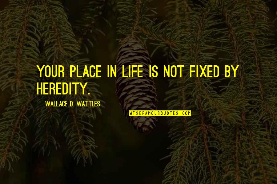 Heredity Quotes By Wallace D. Wattles: Your place in life is not fixed by