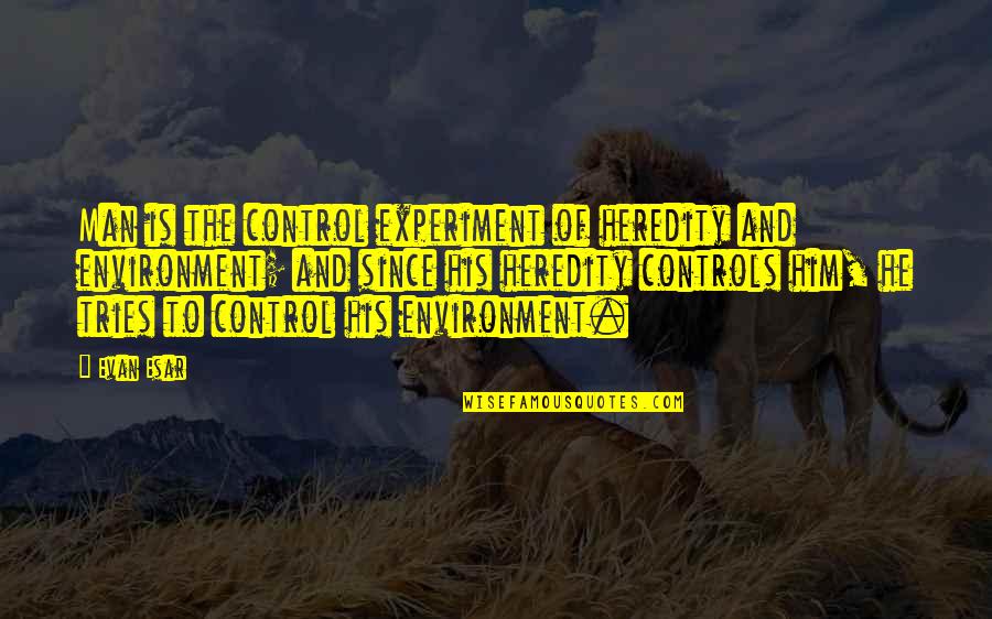 Heredity Vs Environment Quotes By Evan Esar: Man is the control experiment of heredity and