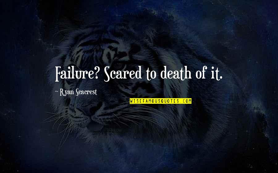 Herefordshire Council Quotes By Ryan Seacrest: Failure? Scared to death of it.
