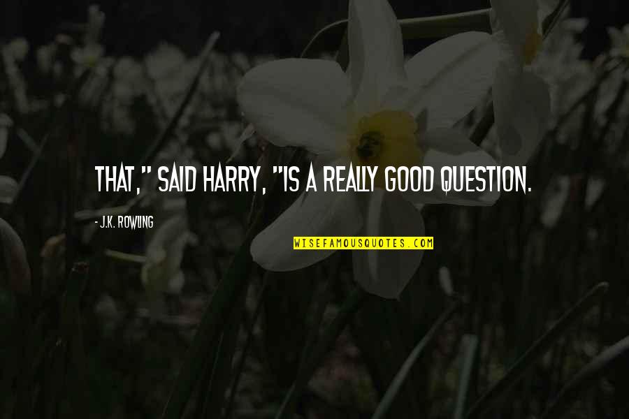 Herein Quotes By J.K. Rowling: That," said Harry, "is a really good question.