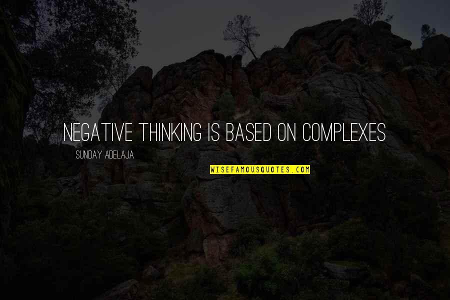 Herein Quotes By Sunday Adelaja: Negative thinking is based on complexes