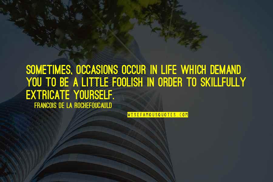 Herein Synonym Quotes By Francois De La Rochefoucauld: Sometimes, occasions occur in life which demand you Herein Synonym Quotes By Francois De La Rochefoucauld: Sometimes, occasions occur in life which demand you