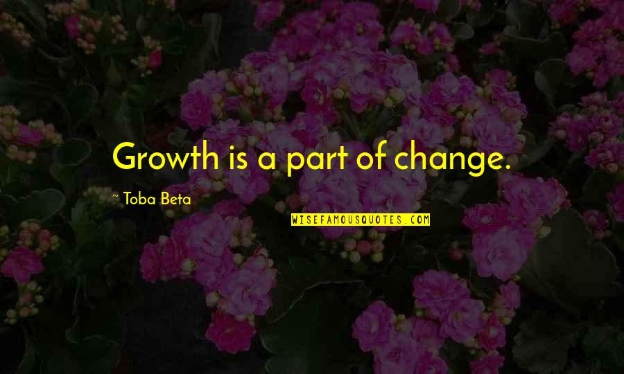 Hereit Quotes By Toba Beta: Growth is a part of change.