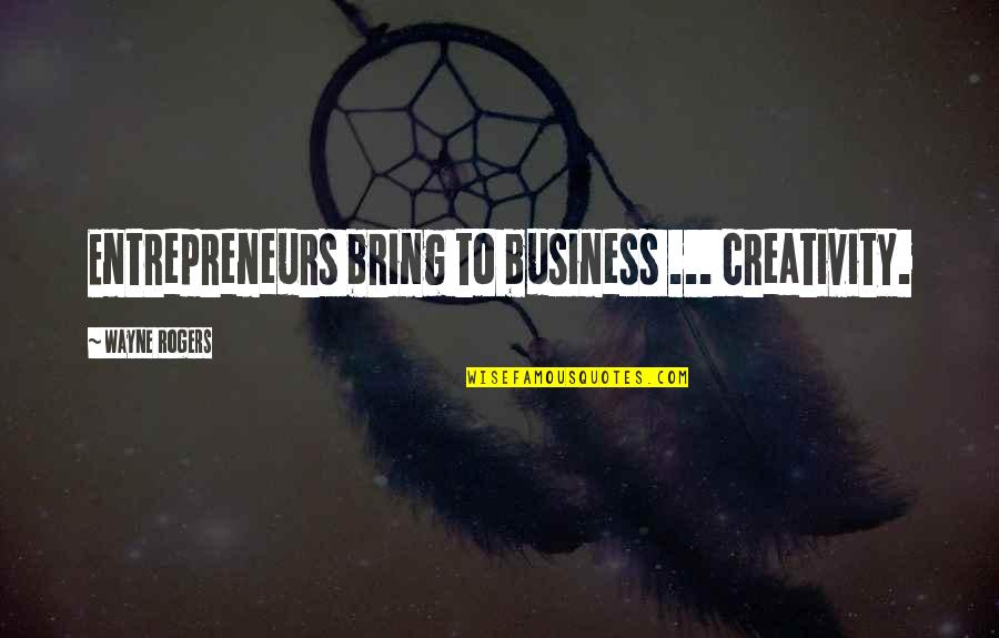 Hereiu Quotes By Wayne Rogers: Entrepreneurs bring to business ... creativity. Hereiu Quotes By Wayne Rogers: Entrepreneurs bring to business ... creativity.