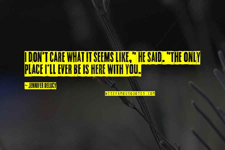 Here'll Quotes By Jennifer DeLucy: I don't care what it seems like," he Here'll Quotes By Jennifer DeLucy: I don't care what it seems like," he